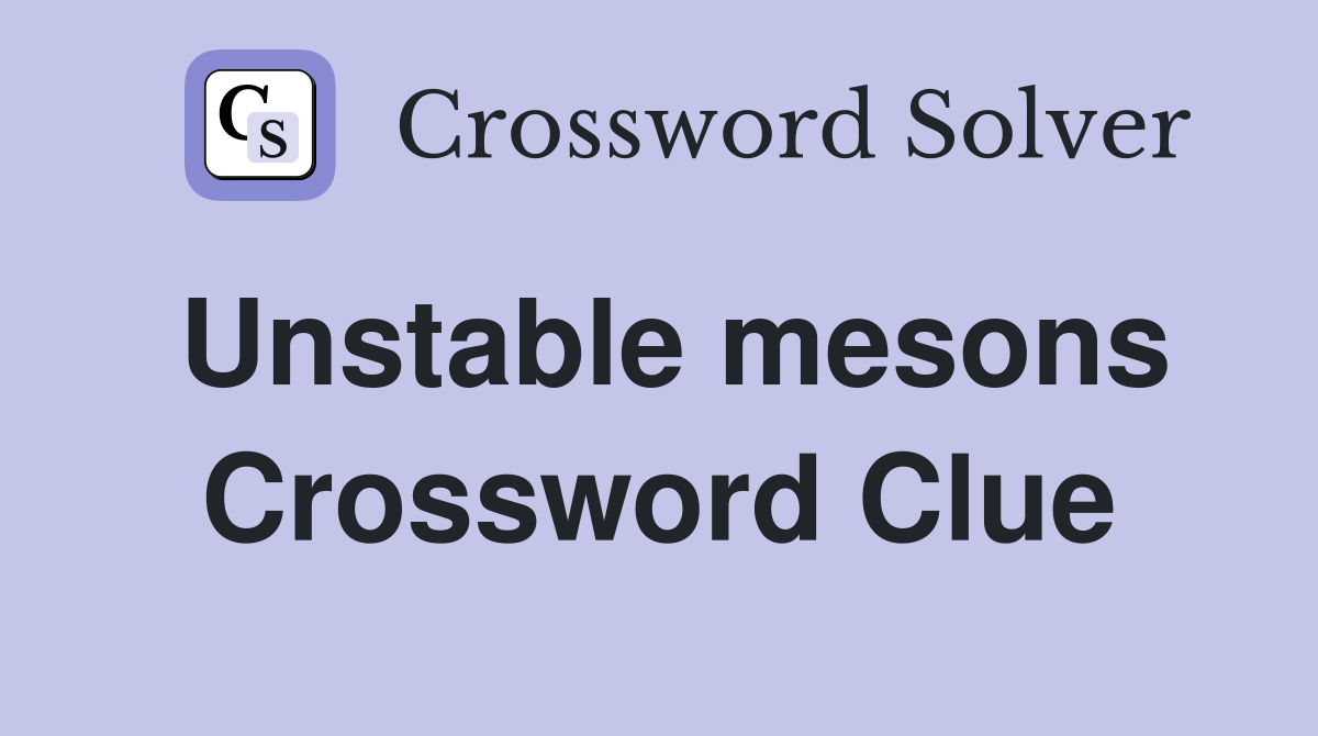 Unstable mesons Crossword Clue Answers Crossword Solver